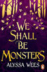 We Shall Be Monsters We Shall Be Monsters