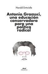Antonio Gramsci, una educación conservadora para una política radical Antonio Gramsci, una educación conservadora para una política radical