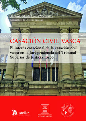Casaci&oacute;n civil vasca. El inter&eacute;s casacional de la casaci&oacute;n civil vasca en la jurisprudencia del Tribunal Superior...