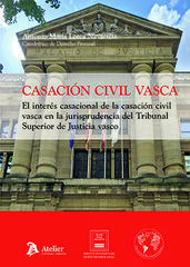 Casaci&oacute;n civil vasca. El inter&eacute;s casacional de la casaci&oacute;n civil vasca en la jurisprudencia del Tribunal Superior...
