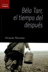Bela Tarr, el tiempo del después Bela Tarr, el tiempo del después