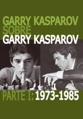 Garry Kasparov sobre Garry Kasparov. Parte I: 1973-1985 Garry Kasparov sobre Garry Kasparov. Parte I: 1973-1985
