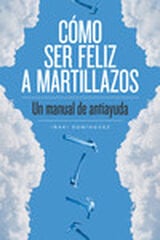 Cómo ser feliz a martillazos Cómo ser feliz a martillazos