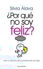 ¿Por qué no soy feliz? Vive y disfruta sin complicarte la vida ¿Por qué no soy feliz? Vive y disfruta sin complicarte la vida