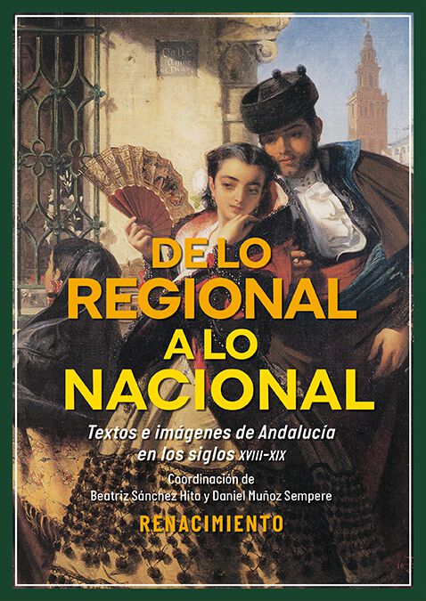 De lo regional a lo nacional. Textos e im&aacute;genes sobre Andaluc&iacute;a en los siglos XVIII-XIX
