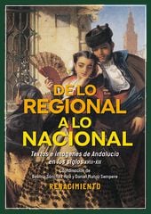 De lo regional a lo nacional. Textos e im&aacute;genes sobre Andaluc&iacute;a en los siglos XVIII-XIX
