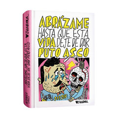 Abrázame hasta que esta vida deje de dar puto asco