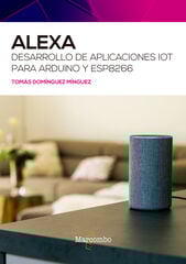 Alexa. Desarrollo de aplicaciones IoT para Arduino y ESP8266 Alexa. Desarrollo de aplicaciones IoT para Arduino y ESP8266