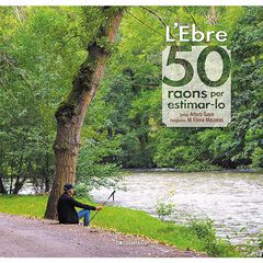 L'Ebre: 50 raons per estimar-lo L'Ebre: 50 raons per estimar-lo