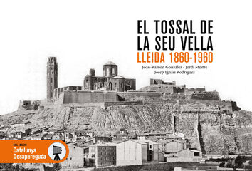 El tossal de la Seu Vella de Lleida 1860-1960 El tossal de la Seu Vella de Lleida 1860-1960