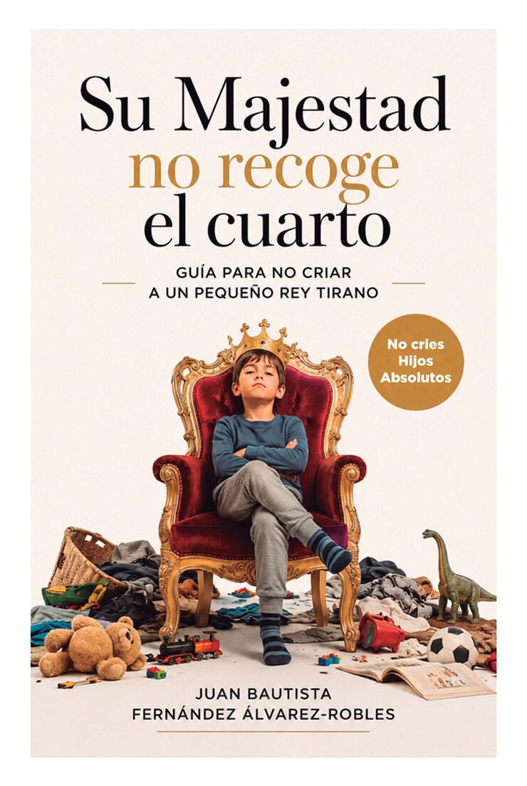 Su Majestad no recoge el cuarto. Gu&iacute;a para no criar a un peque&ntilde;o rey tirano