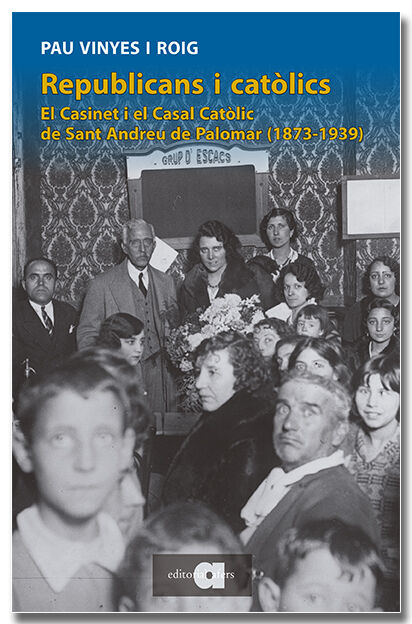 Republicans i cat&ograve;lics. El Casinet i el Casal Cat&ograve;lic de Sant Andreu de Palomar (1873-1939)