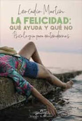 La felicidad. Qué ayuda y qué no La felicidad. Qué ayuda y qué no