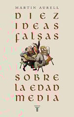 Diez ideas falsas sobre la Edad Media Diez ideas falsas sobre la Edad Media