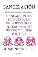 Cancelación. Manual contra la dictadura de la ideología, el pensamiento binario y el odio político Cancelación. Manual contra la dictadura de la ideología, el pensamiento binario y el odio político
