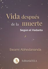 Vida después de la muerte: Según el Vedanta: La razón de la vida y de la muerte Vida después de la muerte: Según el Vedanta: La razón de la vida y de la muerte