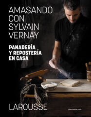 Amasando con Sylvain Vernay. Panadería y repostería en casa Amasando con Sylvain Vernay. Panadería y repostería en casa