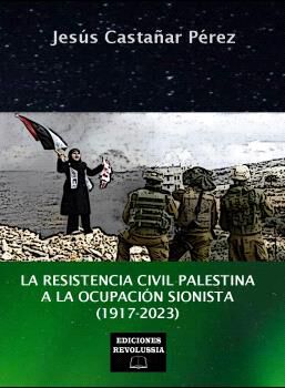 La resistencia civil palestina a la ocupaci&oacute;n sionista (1917-2023)