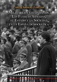 Militares y ciudadanos. Las Fuerzas Armadas, el Estado y la Sociedad en la Espa&ntilde;a democr&aacute;tica (1975-2025)