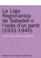 La Lliga Regionalista de Sabadell o l'ocàs d'un partit (1931-1945) La Lliga Regionalista de Sabadell o l'ocàs d'un partit (1931-1945)