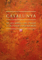 Catalunya: De les arrels del passat a un futur esplendorós Catalunya: De les arrels del passat a un futur esplendorós