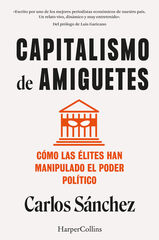 Capitalismo de amiguetes. Cómo las élites han manipulado el poder político Capitalismo de amiguetes. Cómo las élites han manipulado el poder político