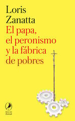 El papa, el peronismo y la fábrica de pobres El papa, el peronismo y la fábrica de pobres