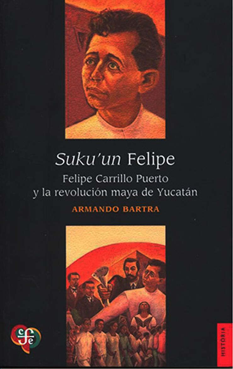 Suku'un Felipe. Felipe Carrillo Puerto y la revolución maya de Yucatán