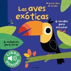 Las aves exóticas. Mi primer libro de sonidos Las aves exóticas. Mi primer libro de sonidos