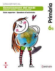 Supercompetents en... Coneixement del medi. 6 Prim&agrave;ria. Constru&iuml;m. Quadern