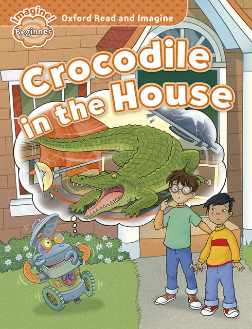 Oxford Read and Imagine Beginner. Crocodile in The House