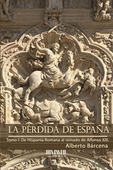La pérdida de España. De la Hispania Romana al reinado de Alfonso XIII La pérdida de España. De la Hispania Romana al reinado de Alfonso XIII