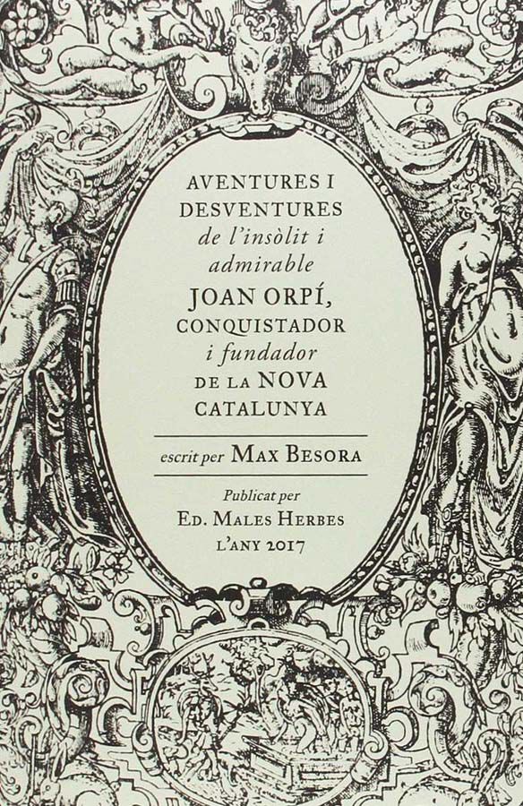 Aventures i desventures de l'ins&ograve;lit i admirable Joan Orp&iacute;, conquistador i fundador de la Nova Catalunya