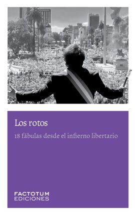 Los rotos &mdash; 18 f&aacute;bulas desde el infierno libertario