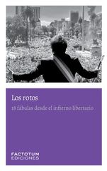 Los rotos &mdash; 18 f&aacute;bulas desde el infierno libertario