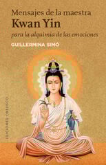 Mensajes de la maestra Kwan Yin para la alquimia de las emociones Mensajes de la maestra Kwan Yin para la alquimia de las emociones