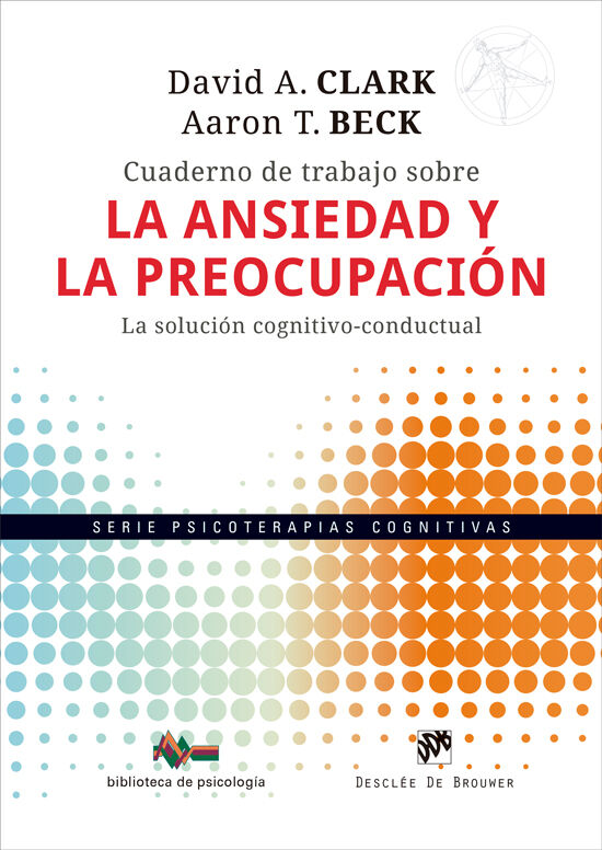 Cuaderno de trabajo sobre la ansiedad y la preocupaci&oacute;n. La soluci&oacute;n cognitivo-conductual
