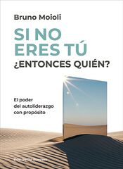 Si no eres tú ¿entonces quién? El poder del autoliderazgo con propósito