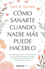 Cómo sanarte cuando nadie más puede hacerlo Cómo sanarte cuando nadie más puede hacerlo
