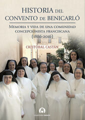Historia del convento de Benicarl&oacute;: Memoria y vida de una comunidad concepcionista franciscana (1886-2016)