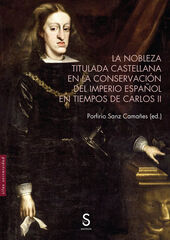 La nobleza titulada castellana en la conservación del Imperio español en tiempos de Carlos II La nobleza titulada castellana en la conservación del Imperio español en tiempos de Carlos II