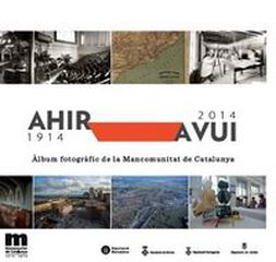 Àlbum fotogràfic de la Mancomunitat de Catalunya: Ahir-avui, 1914-2014