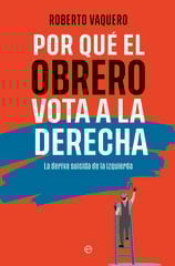 Por qué el obrero vota a la derecha Por qué el obrero vota a la derecha