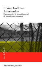 Internados: Ensayo sobre la situación social de los enfermos mentales Internados: Ensayo sobre la situación social de los enfermos mentales