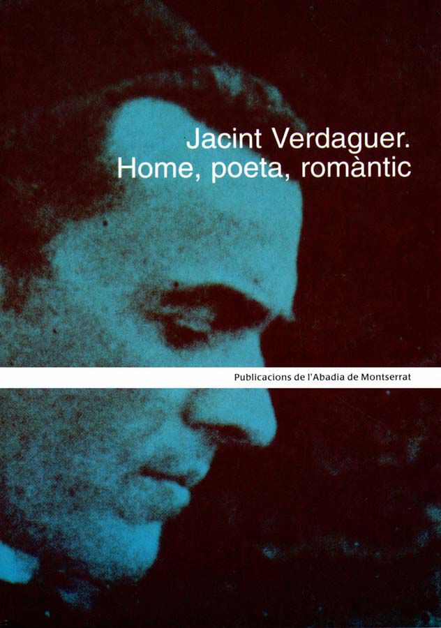 Jacint Verdaguer. Home, poeta, rom&agrave;ntic