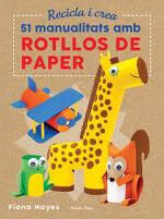 Recicla i crea. 51 manualitats amb rotll