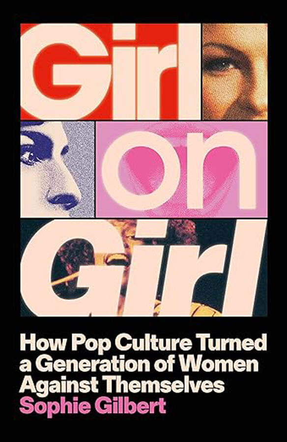 Girl on Girl: How Pop Culture Turned a Generation of Women Against Themselves