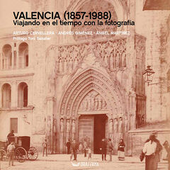 Valencia (1857-1988). Viajando en el tiempo con la fotografía Valencia (1857-1988). Viajando en el tiempo con la fotografía