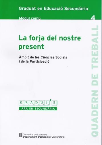 forja del nostre present. &Agrave;mbit de les Ci&egrave;ncies Socials i la Participaci&oacute;. Graduat en Educaci&oacute; Secund&agrave;ria. M&ograve;dul com&uacute; 4/La