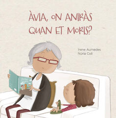 Àvia, on aniràs quan et moris? Àvia, on aniràs quan et moris?